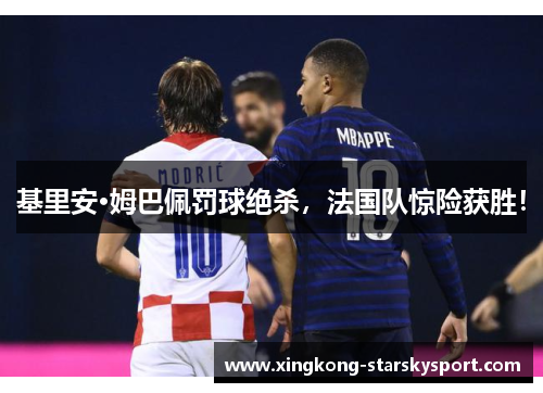 基里安·姆巴佩罚球绝杀，法国队惊险获胜！